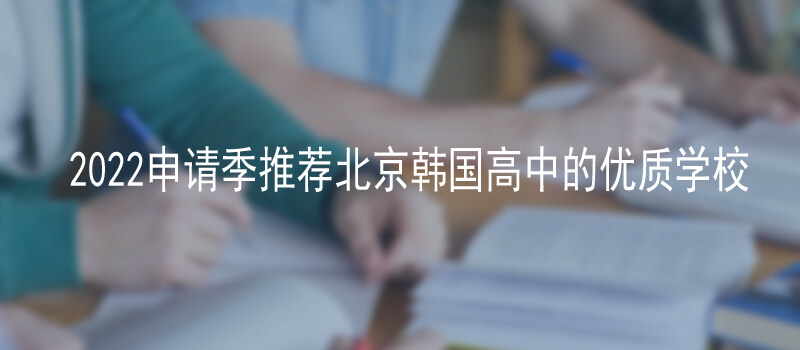 2022申请季推荐北京韩国高中的优质学校