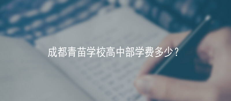 成都青苗学校高中部学费多少