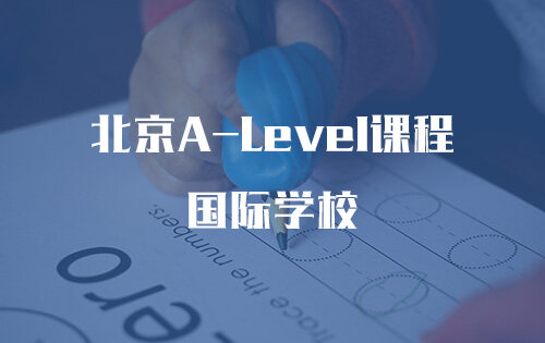 北京A-Level课程国际学校_排名_学费_招生简章_一览表