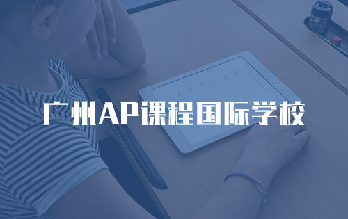 广州AP课程国际学校_排名_学费_招生简章_一览表