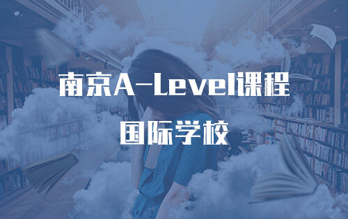 南京A-Level课程国际学校_排名_学费_招生简章_一览表