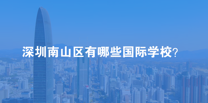 2023学年深圳南山区有哪些国际学校？