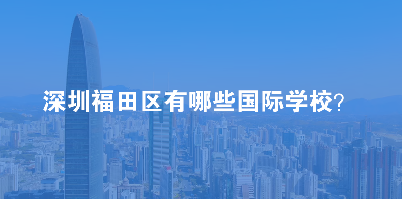 2023年深圳福田区国际学校有哪些？