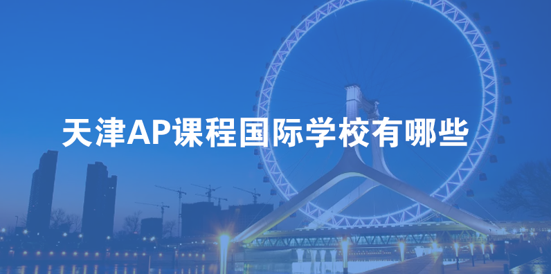 天津AP课程国际学校有哪些？哪个好？