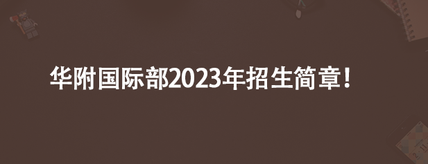 华附国际部2023年招生简章！